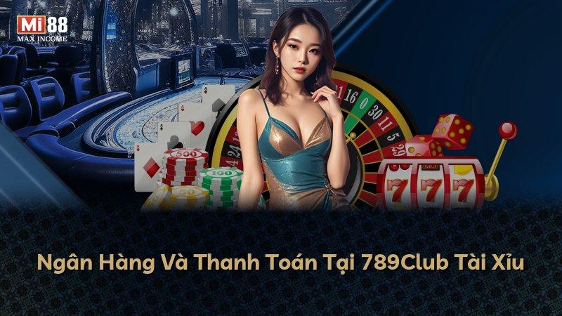 Ngân Hàng Và Thanh Toán Tại 789Club Tài Xỉu