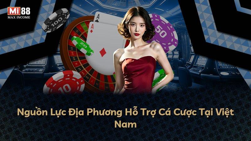 Nguồn Lực Địa Phương Hỗ Trợ Cá Cược Tại Việt Nam