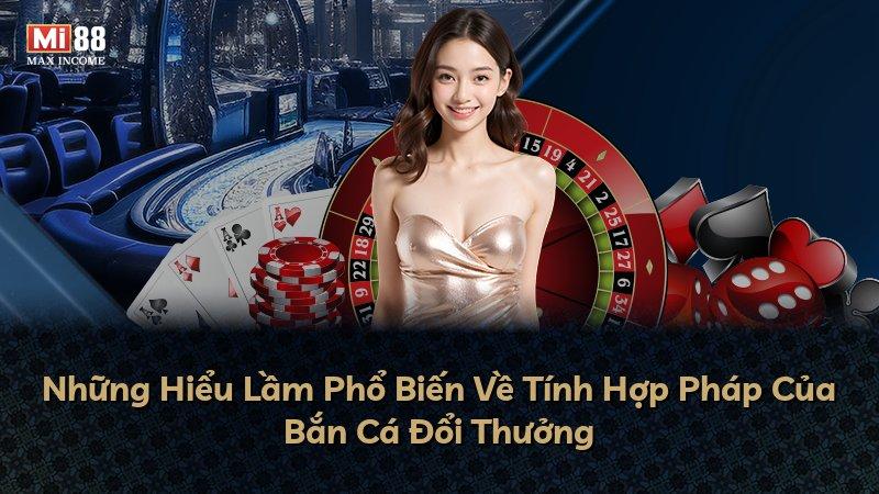 Những Hiểu Lầm Phổ Biến Về Tính Hợp Pháp Của Bắn Cá Đổi Thưởng