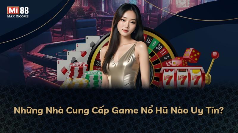 Những Nhà Cung Cấp Game Nổ Hũ Nào Uy Tín?