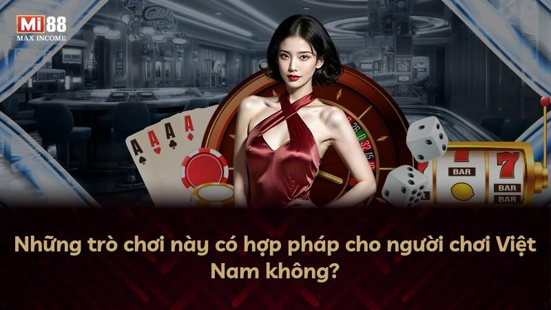 Những trò chơi này có hợp pháp cho người chơi Việt Nam không?