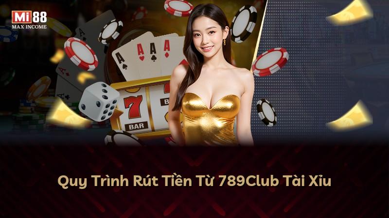 Quy Trình Rút Tiền Từ 789Club Tài Xỉu