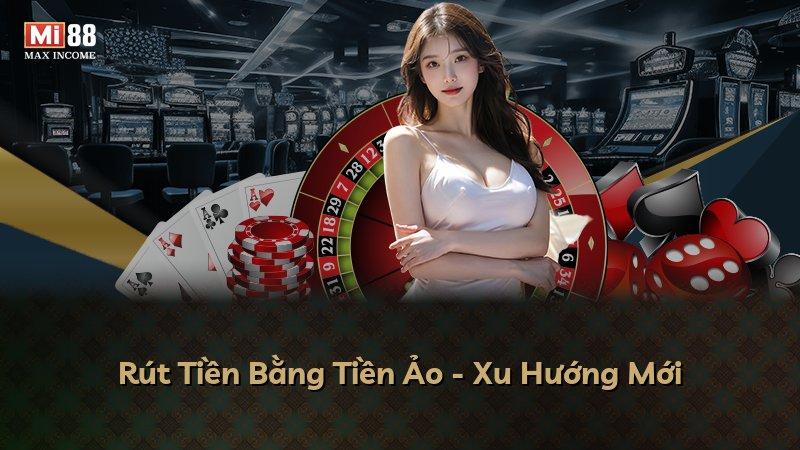 Rút Tiền Bằng Tiền Ảo - Xu Hướng Mới
