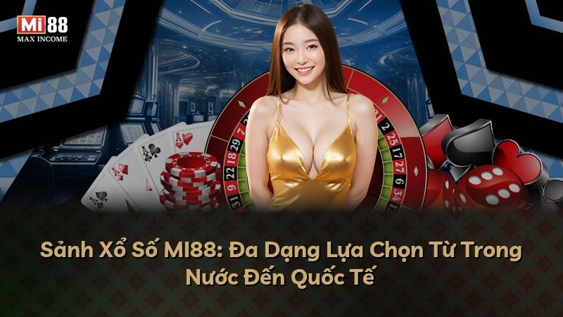 Sảnh Xổ Số MI88: Đa Dạng Lựa Chọn Từ Trong Nước Đến Quốc Tế
