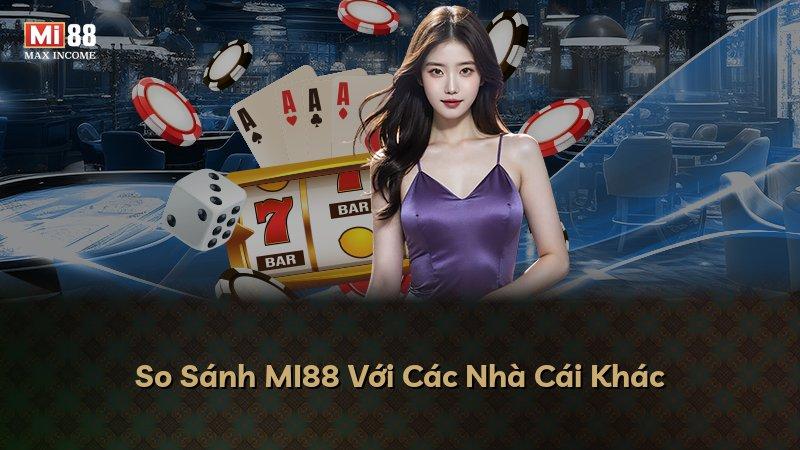 So Sánh MI88 Với Các Nhà Cái Khác