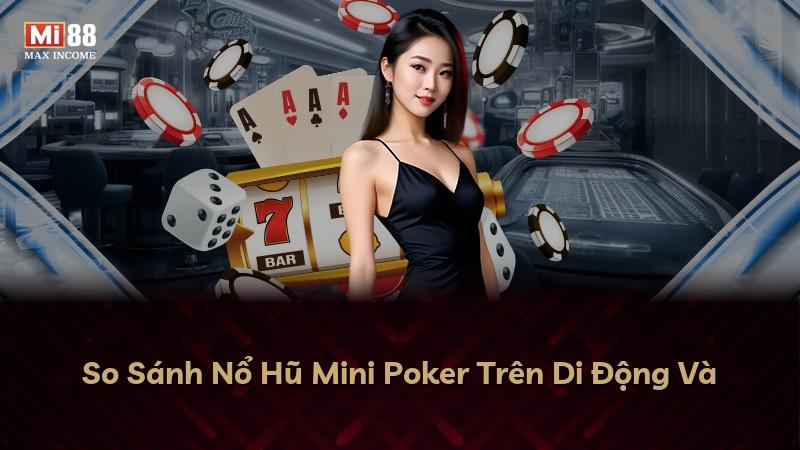 So Sánh Nổ Hũ Mini Poker Trên Di Động Và
