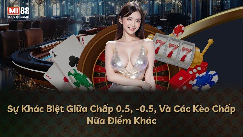 Sự Khác Biệt Giữa Chấp 0.5, -0.5, Và Các Kèo Chấp Nửa Điểm Khác