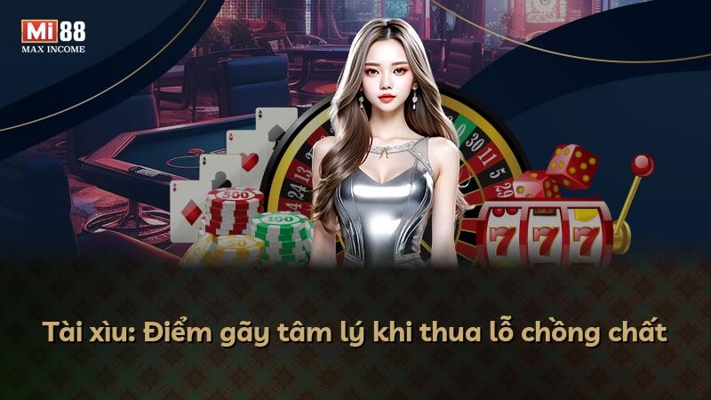 Tài xìu: Điểm gãy tâm lý khi thua lỗ chồng chất