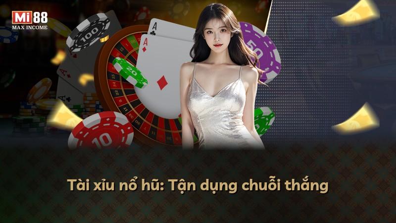 Tài xỉu nổ hũ: Tận dụng chuỗi thắng