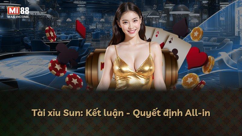 Tài xỉu Sun: Kết luận - Quyết định All-in