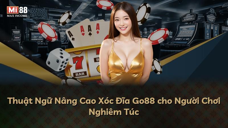 Thuật Ngữ Nâng Cao Xóc Đĩa Go88 cho Người Chơi Nghiêm Túc