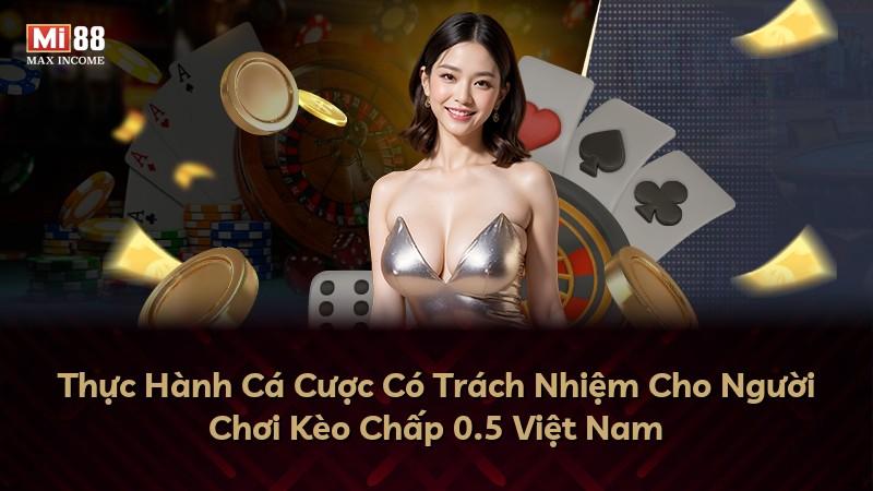 Thực Hành Cá Cược Có Trách Nhiệm Cho Người Chơi Kèo Chấp 0.5 Việt Nam
