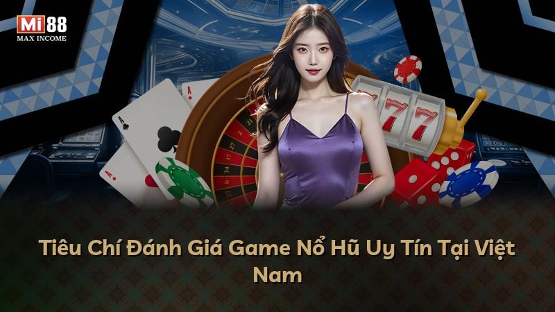 Tiêu Chí Đánh Giá Game Nổ Hũ Uy Tín Tại Việt Nam