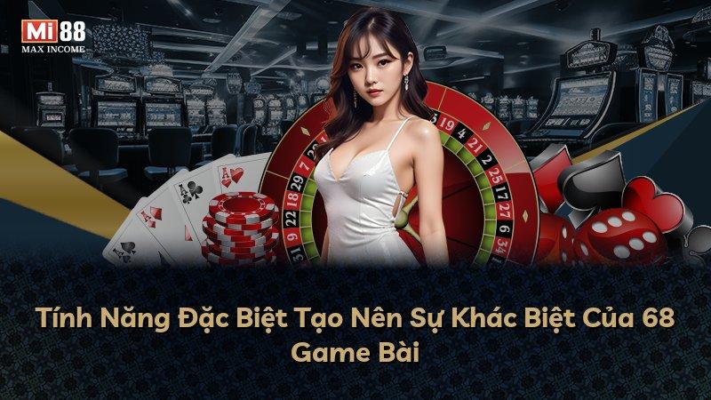 Tính Năng Đặc Biệt Tạo Nên Sự Khác Biệt Của 68 Game Bài