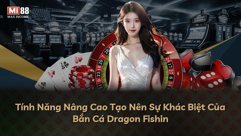 Tính Năng Nâng Cao Tạo Nên Sự Khác Biệt Của Bắn Cá Dragon Fishin