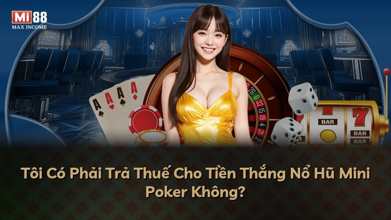 Tôi Có Phải Trả Thuế Cho Tiền Thắng Nổ Hũ Mini Poker Không?