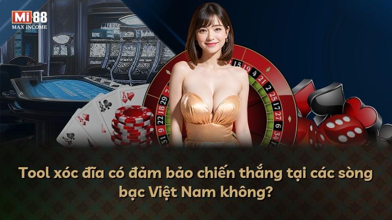 Tool xóc đĩa có đảm bảo chiến thắng tại các sòng bạc Việt Nam không?