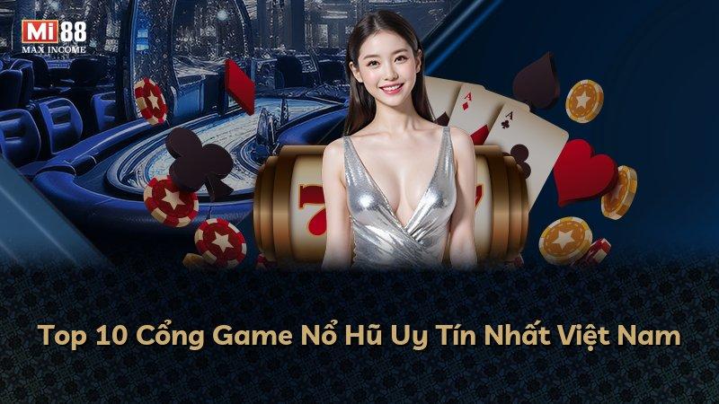 Top 10 Cổng Game Nổ Hũ Uy Tín Nhất Việt Nam