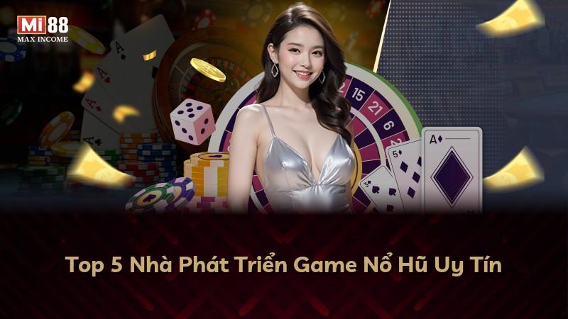 Top 5 Nhà Phát Triển Game Nổ Hũ Uy Tín
