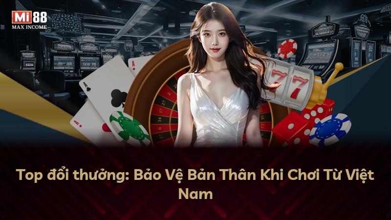 Top đổi thưởng: Bảo Vệ Bản Thân Khi Chơi Từ Việt Nam