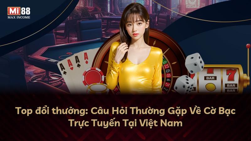 Top đổi thưởng: Câu Hỏi Thường Gặp Về Cờ Bạc Trực Tuyến Tại Việt Nam