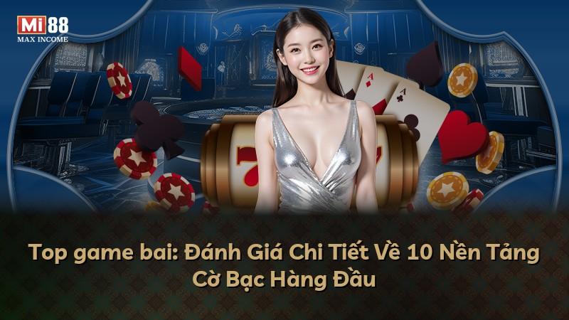 Top game bai: Đánh Giá Chi Tiết Về 10 Nền Tảng Cờ Bạc Hàng Đầu