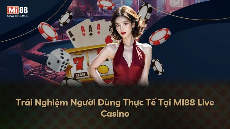 Trải Nghiệm Người Dùng Thực Tế Tại MI88 Live Casino