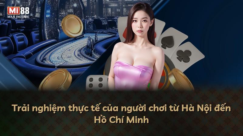 Trải nghiệm thực tế của người chơi từ Hà Nội đến Hồ Chí Minh