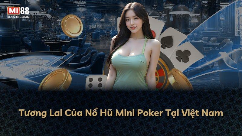 Tương Lai Của Nổ Hũ Mini Poker Tại Việt Nam