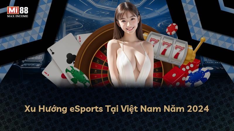 Xu Hướng eSports Tại Việt Nam Năm 2024