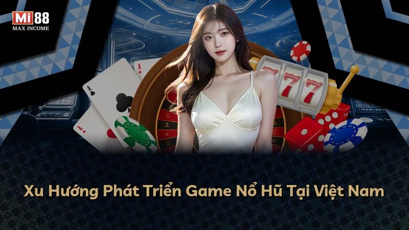 Xu Hướng Phát Triển Game Nổ Hũ Tại Việt Nam