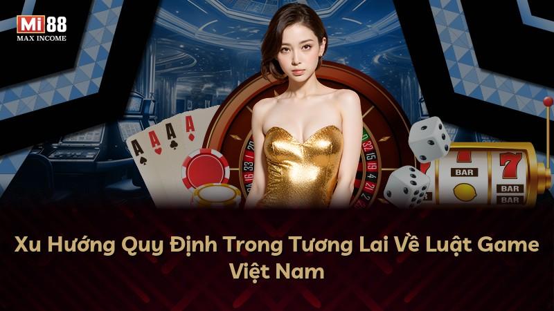 Xu Hướng Quy Định Trong Tương Lai Về Luật Game Việt Nam