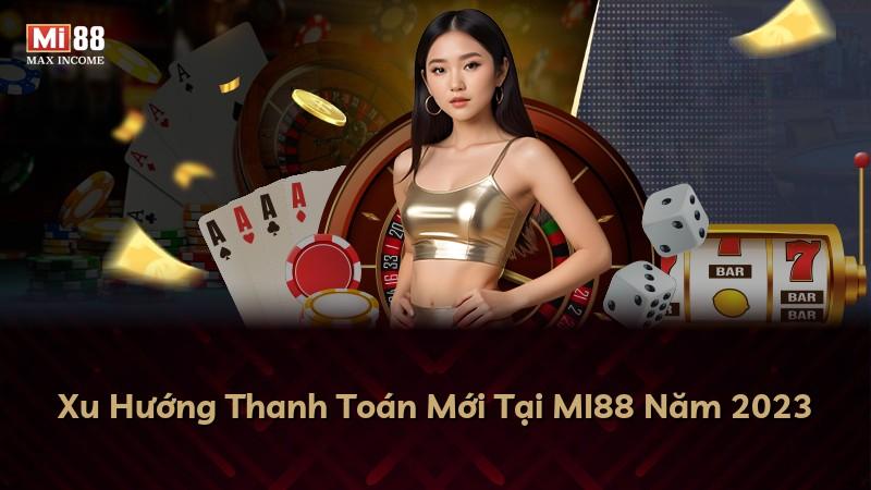 Xu Hướng Thanh Toán Mới Tại MI88 Năm 2023