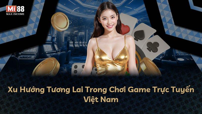 Xu Hướng Tương Lai Trong Chơi Game Trực Tuyến Việt Nam